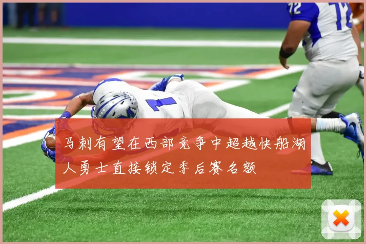 马刺有望在西部竞争中超越快船湖人勇士直接锁定季后赛名额