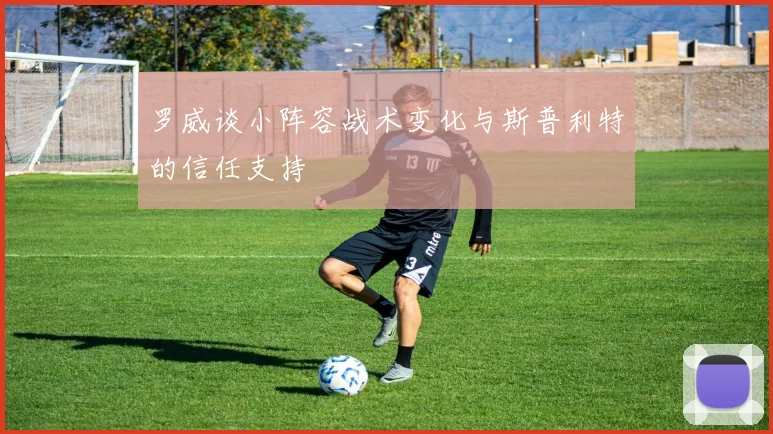 罗威谈小阵容战术变化与斯普利特的信任支持