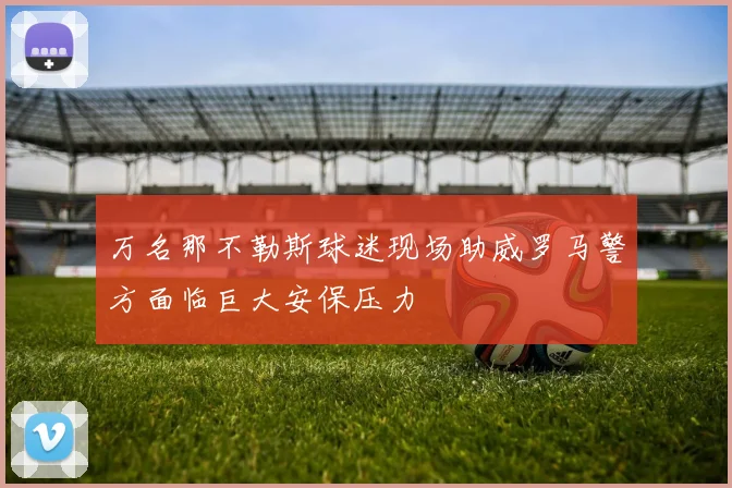 万名那不勒斯球迷现场助威罗马警方面临巨大安保压力