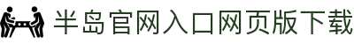半岛官网入口网页版下载_半岛(中国)